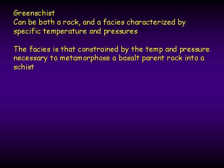 Greenschist Can be both a rock, and a facies characterized by specific temperature and