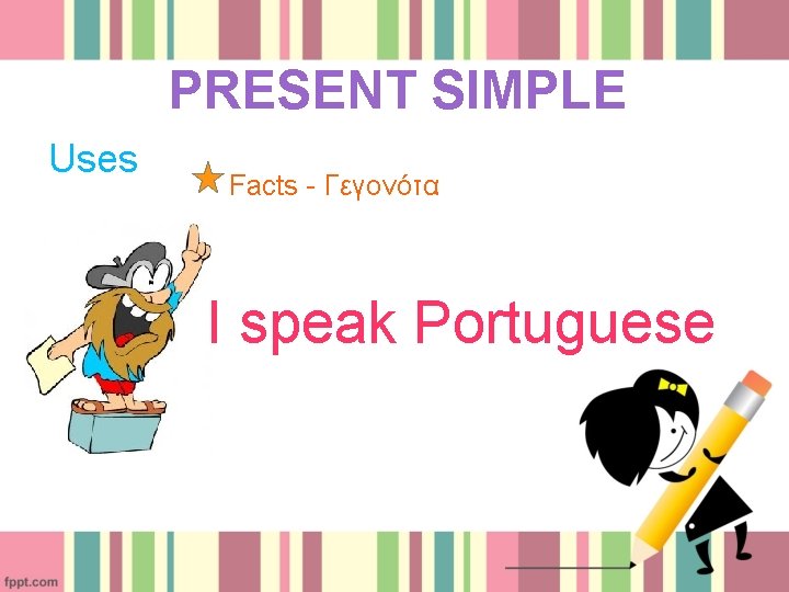 PRESENT SIMPLE Uses Facts - Γεγονότα I speak Portuguese 