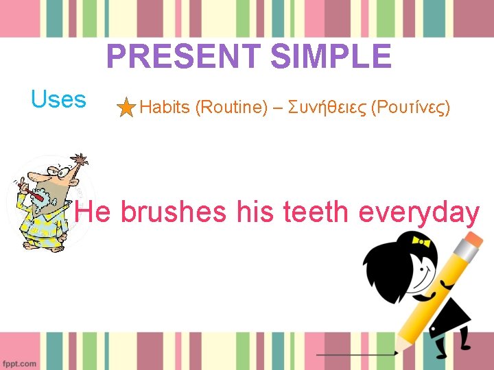 PRESENT SIMPLE Uses Habits (Routine) – Συνήθειες (Ρουτίνες) He brushes his teeth everyday 