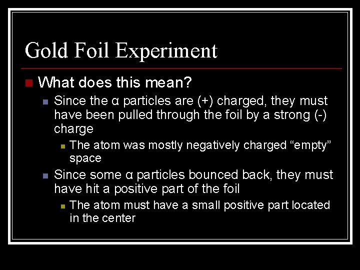Gold Foil Experiment n What does this mean? n Since the α particles are Gold Foil Experiment n What does this mean? n Since the α particles are