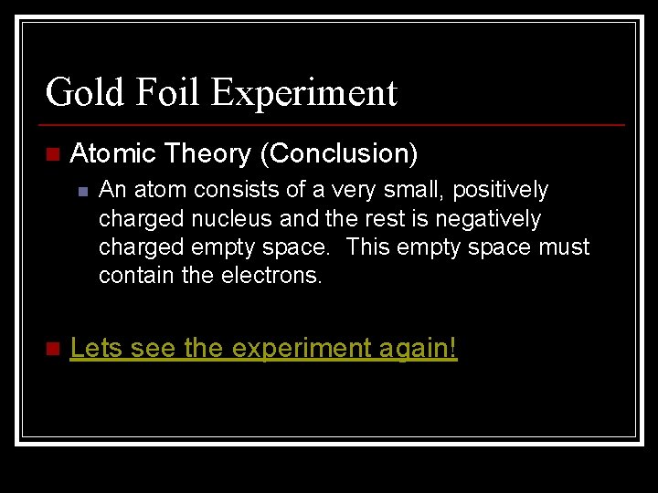 Gold Foil Experiment n Atomic Theory (Conclusion) n n An atom consists of a Gold Foil Experiment n Atomic Theory (Conclusion) n n An atom consists of a