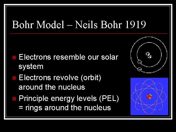 Bohr Model – Neils Bohr 1919 Electrons resemble our solar system n Electrons revolve Bohr Model – Neils Bohr 1919 Electrons resemble our solar system n Electrons revolve