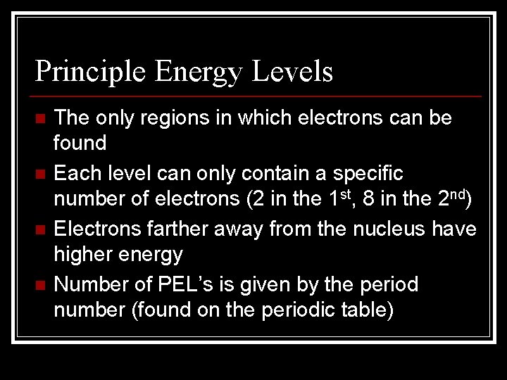 Principle Energy Levels n n The only regions in which electrons can be found Principle Energy Levels n n The only regions in which electrons can be found