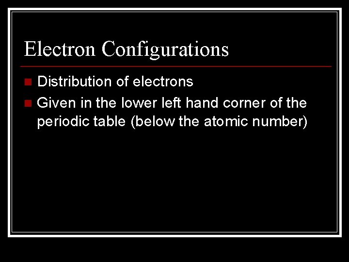 Electron Configurations Distribution of electrons n Given in the lower left hand corner of Electron Configurations Distribution of electrons n Given in the lower left hand corner of