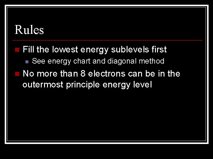 Rules n Fill the lowest energy sublevels first n n See energy chart and Rules n Fill the lowest energy sublevels first n n See energy chart and