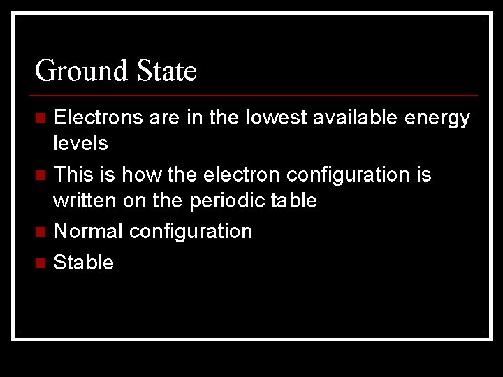 Ground State Electrons are in the lowest available energy levels n This is how Ground State Electrons are in the lowest available energy levels n This is how