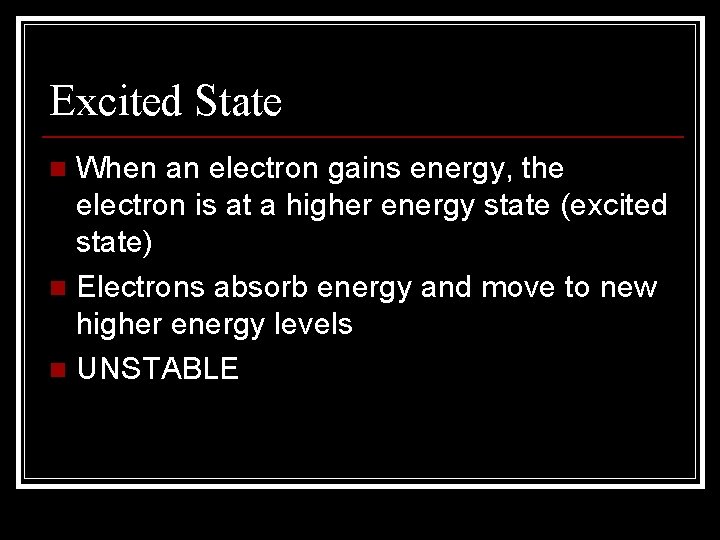 Excited State When an electron gains energy, the electron is at a higher energy Excited State When an electron gains energy, the electron is at a higher energy