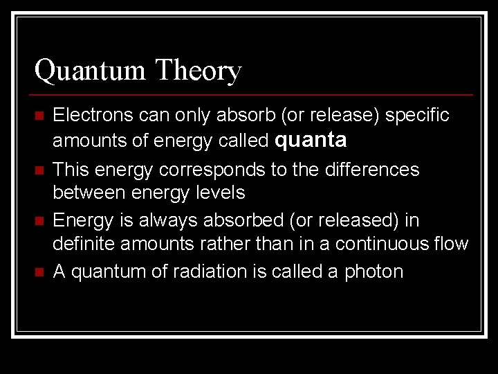 Quantum Theory n n Electrons can only absorb (or release) specific amounts of energy Quantum Theory n n Electrons can only absorb (or release) specific amounts of energy
