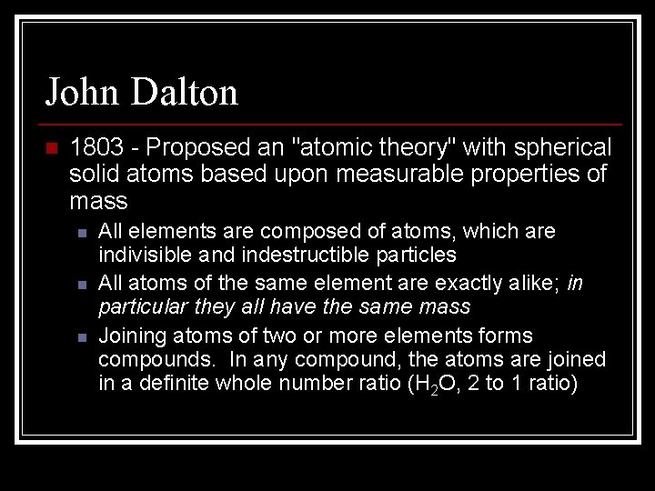 John Dalton n 1803 - Proposed an "atomic theory" with spherical solid atoms based John Dalton n 1803 - Proposed an "atomic theory" with spherical solid atoms based