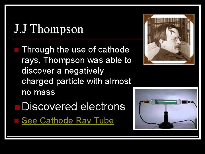 J. J Thompson n Through the use of cathode rays, Thompson was able to J. J Thompson n Through the use of cathode rays, Thompson was able to