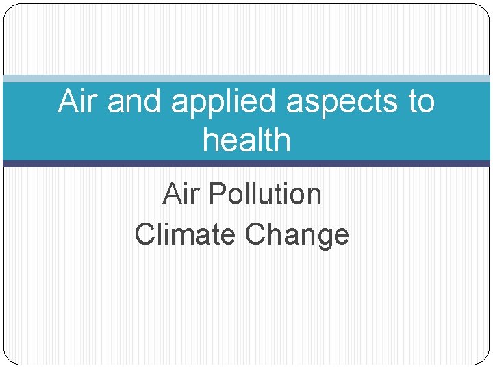 Air and applied aspects to health Air Pollution Climate Change 