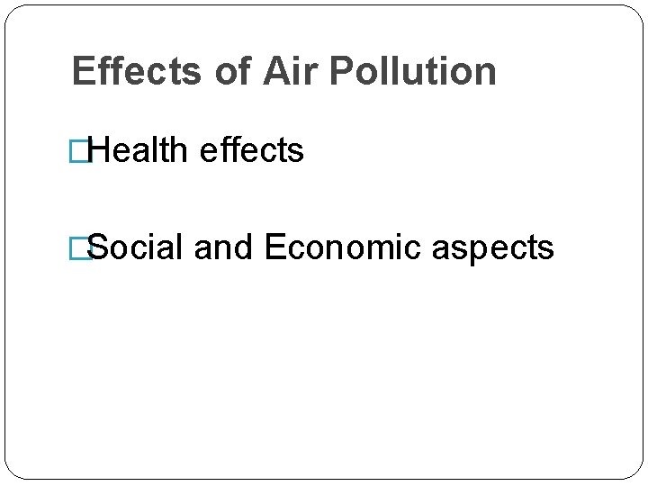 Effects of Air Pollution �Health effects �Social and Economic aspects 