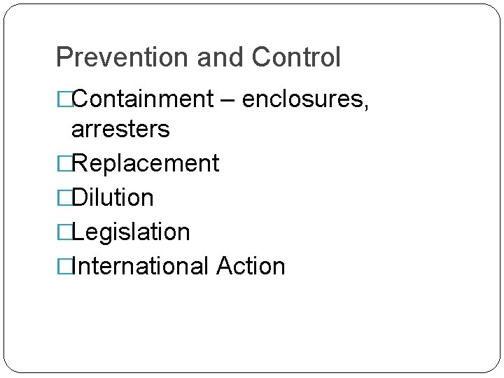 Prevention and Control �Containment – enclosures, arresters �Replacement �Dilution �Legislation �International Action 