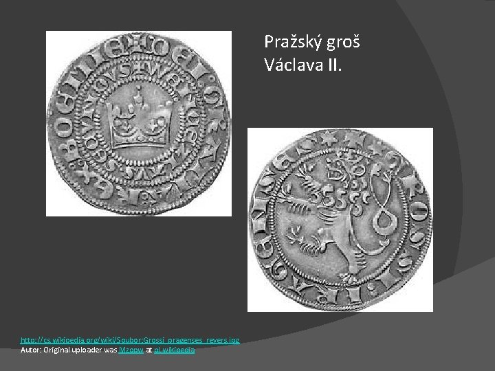 Pražský groš Václava II. http: //cs. wikipedia. org/wiki/Soubor: Grossi_pragenses_revers. jpg Autor: Original uploader was