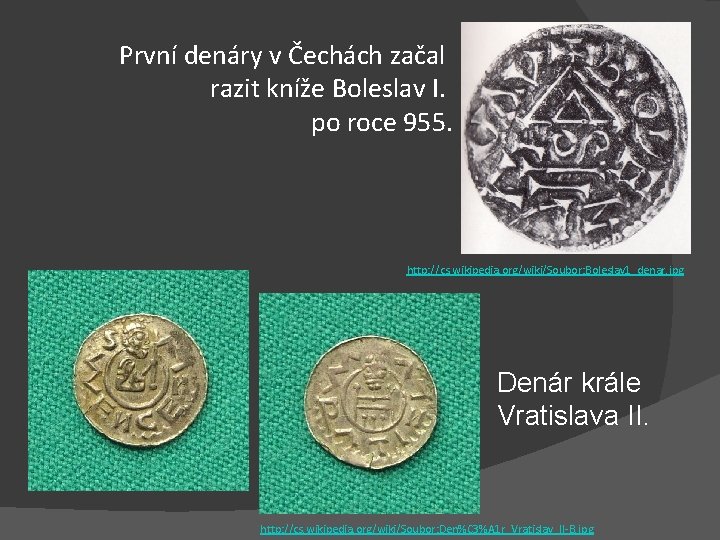 První denáry v Čechách začal razit kníže Boleslav I. po roce 955. http: //cs.