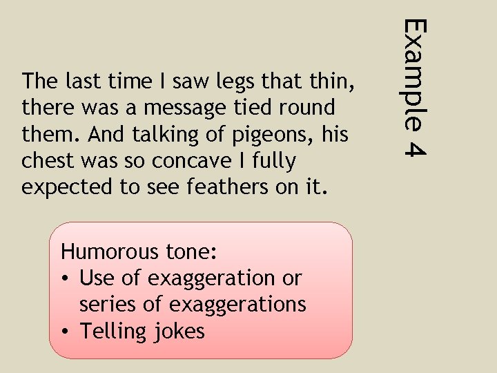 Humorous tone: • Use of exaggeration or series of exaggerations • Telling jokes Example