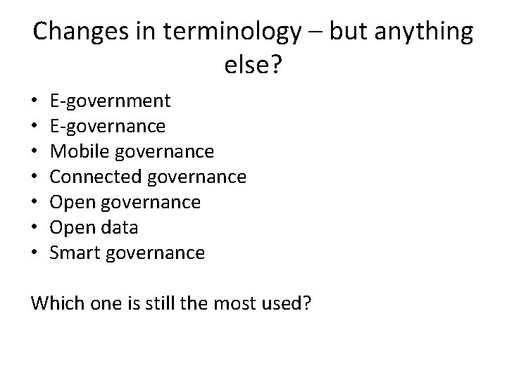 Changes in terminology – but anything else? • • E-government E-governance Mobile governance Connected