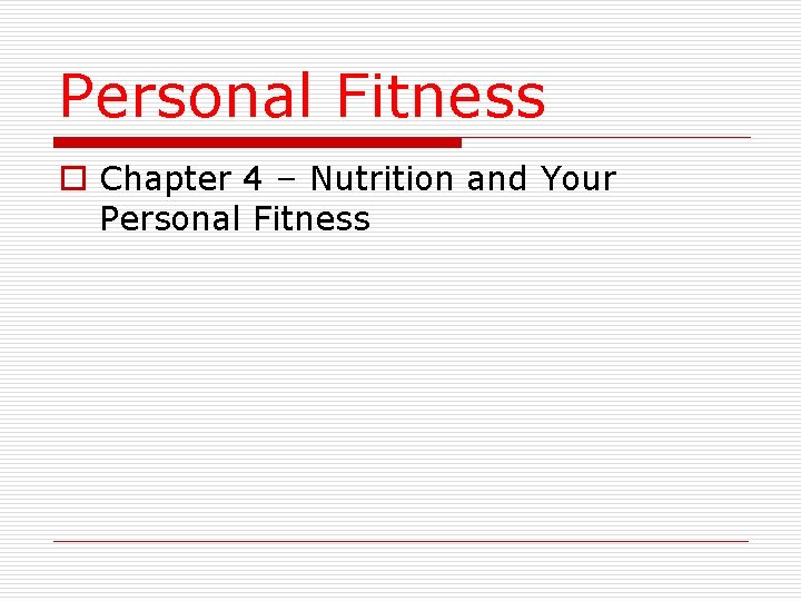 Personal Fitness o Chapter 4 – Nutrition and Your Personal Fitness Personal Fitness o Chapter 4 – Nutrition and Your Personal Fitness