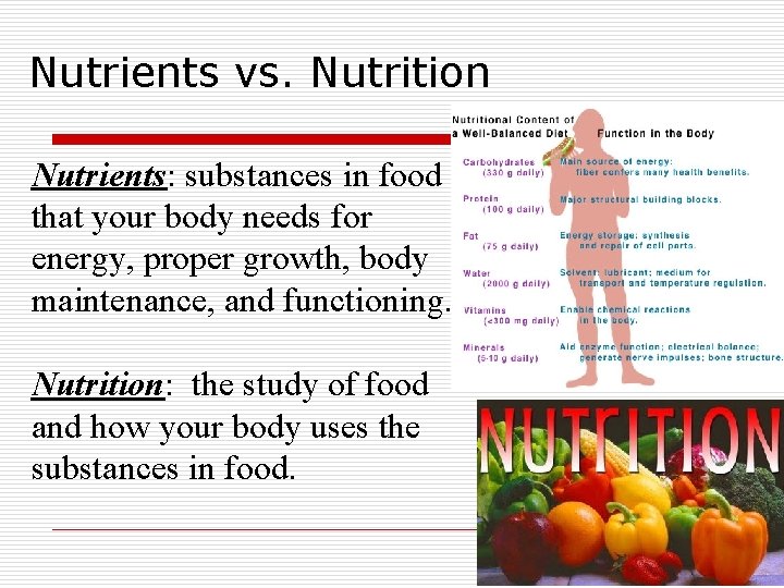Nutrients vs. Nutrition Nutrients: substances in food that your body needs for energy, proper Nutrients vs. Nutrition Nutrients: substances in food that your body needs for energy, proper