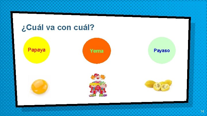 ¿Cuál va con cuál? Papaya Yema Payaso 14 