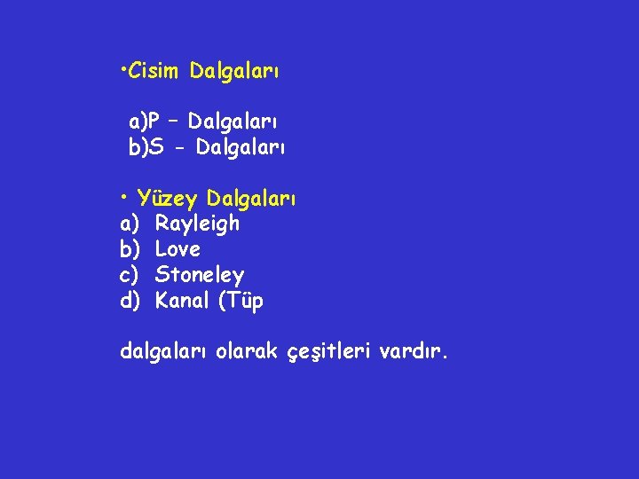  • Cisim Dalgaları a)P – Dalgaları b)S - Dalgaları • Yüzey Dalgaları a)