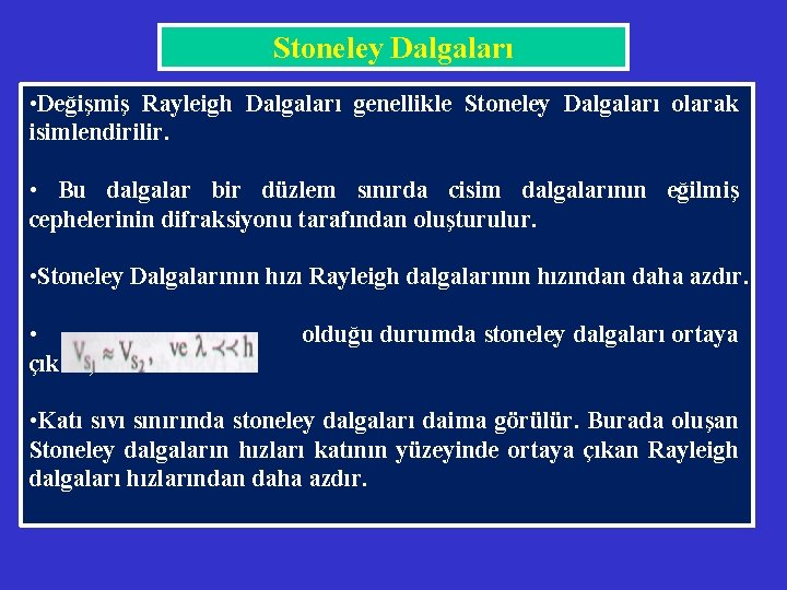 Stoneley Dalgaları • Değişmiş Rayleigh Dalgaları genellikle Stoneley Dalgaları olarak isimlendirilir. • Bu dalgalar