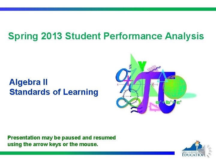 Spring 2013 Student Performance Analysis Algebra II Standards of Learning Presentation may be paused