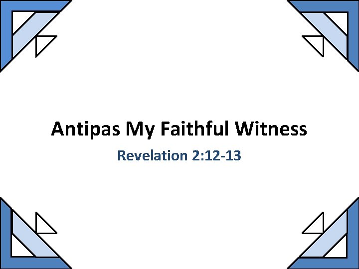 Antipas My Faithful Witness Revelation 2: 12 -13 