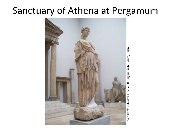 Photo by Chris Reeves 05. 04. 10 Pergamum Museum, Berlin Sanctuary of Athena at