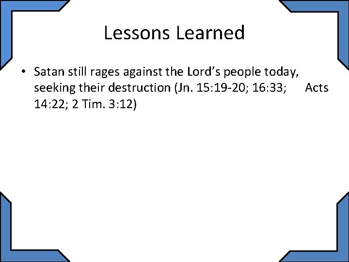 Lessons Learned • Satan still rages against the Lord’s people today, seeking their destruction