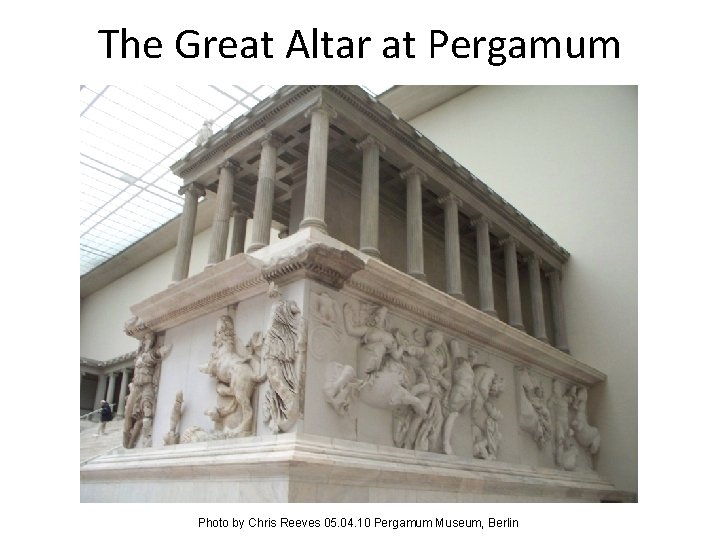 The Great Altar at Pergamum Photo by Chris Reeves 05. 04. 10 Pergamum Museum,