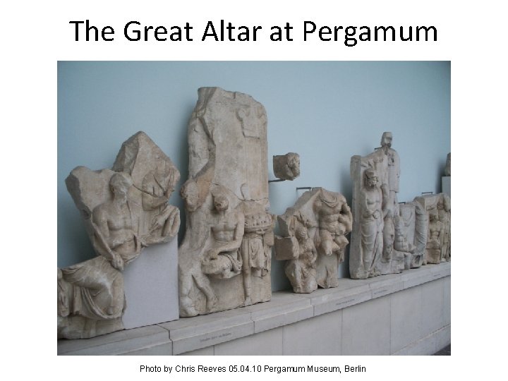 The Great Altar at Pergamum Photo by Chris Reeves 05. 04. 10 Pergamum Museum,