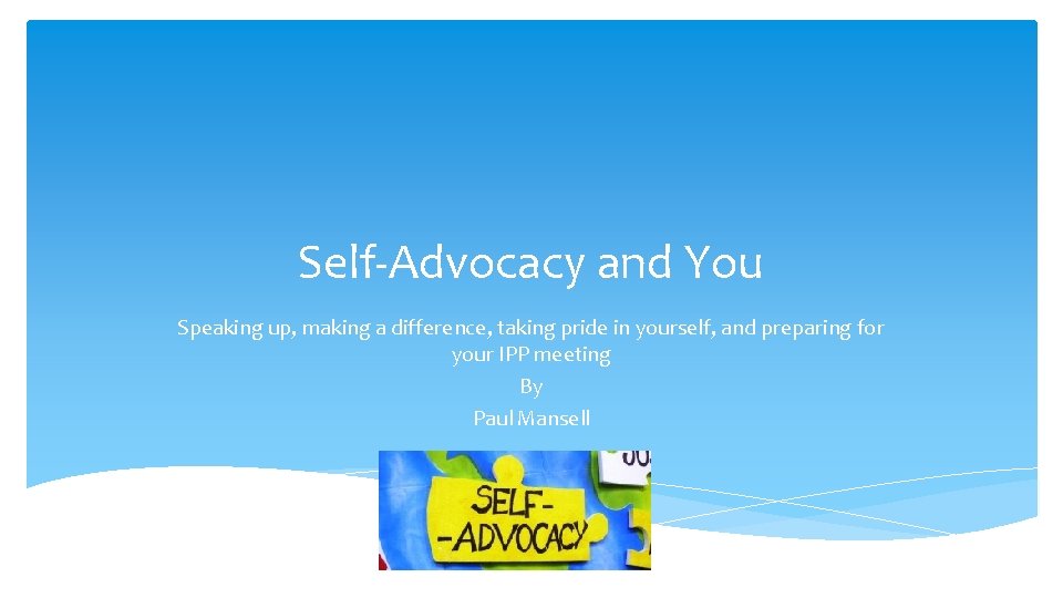 Self-Advocacy and You Speaking up, making a difference, taking pride in yourself, and preparing