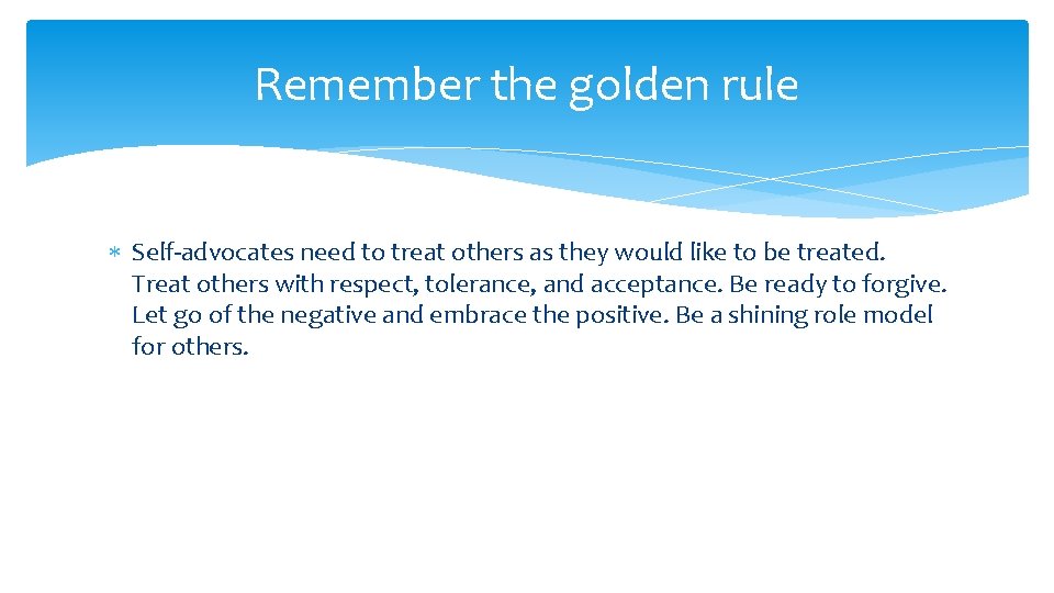 Remember the golden rule Self-advocates need to treat others as they would like to