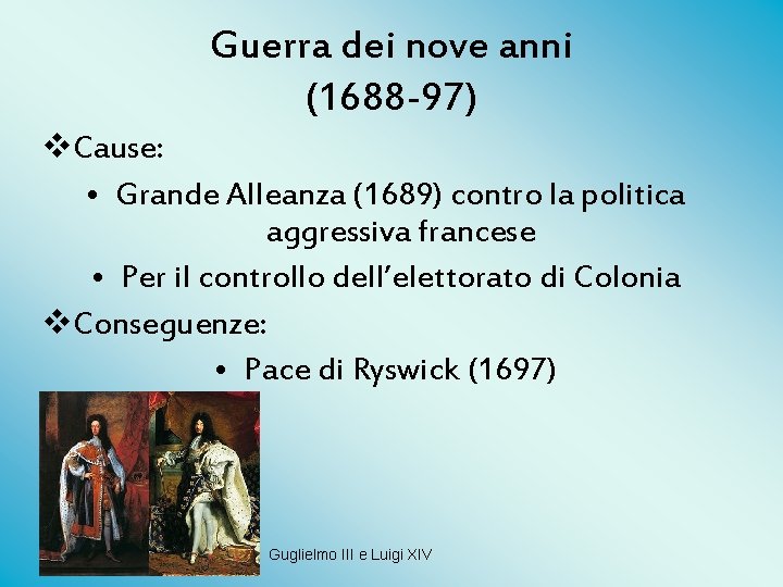 Guerra dei nove anni (1688 -97) v. Cause: • Grande Alleanza (1689) contro la