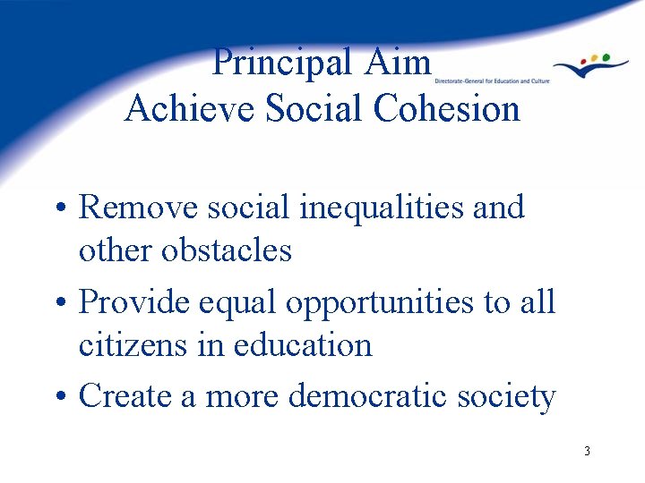 Principal Aim Achieve Social Cohesion • Remove social inequalities and other obstacles • Provide