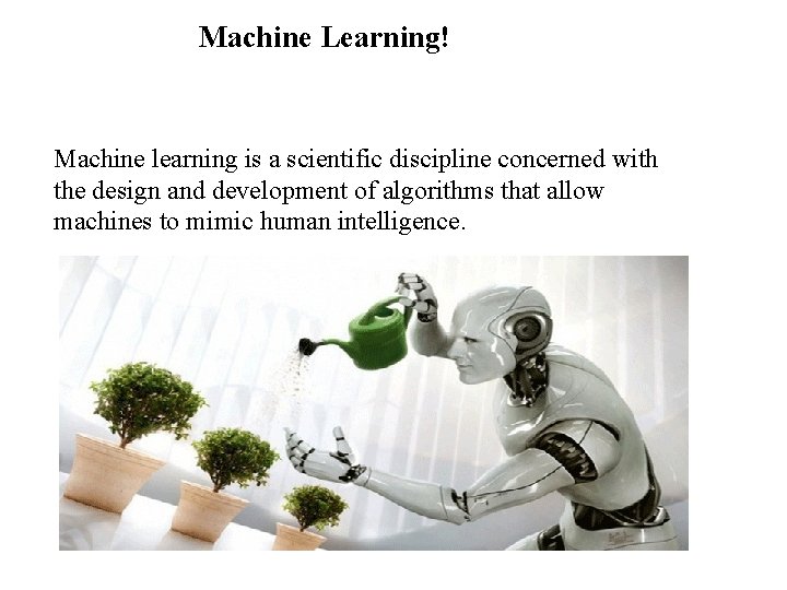 Machine Learning! Machine learning is a scientific discipline concerned with the design and development