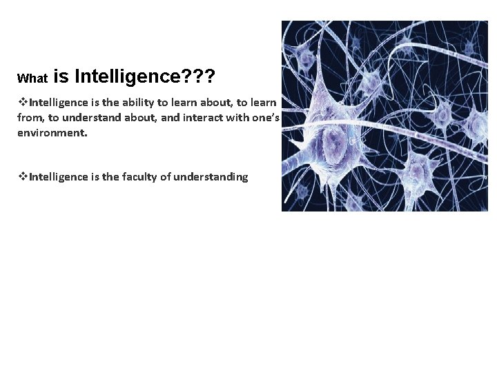 What is Intelligence? ? ? v. Intelligence is the ability to learn about, to