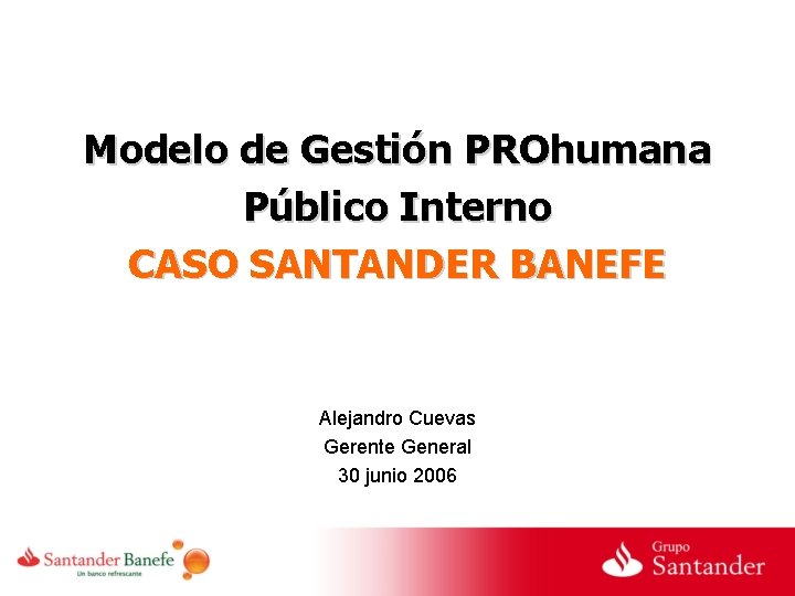 Modelo de Gestión PROhumana Público Interno CASO SANTANDER BANEFE Alejandro Cuevas Gerente General 30