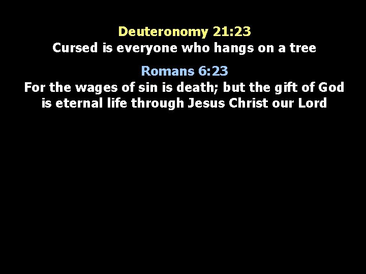 Deuteronomy 21: 23 Cursed is everyone who hangs on a tree Romans 6: 23