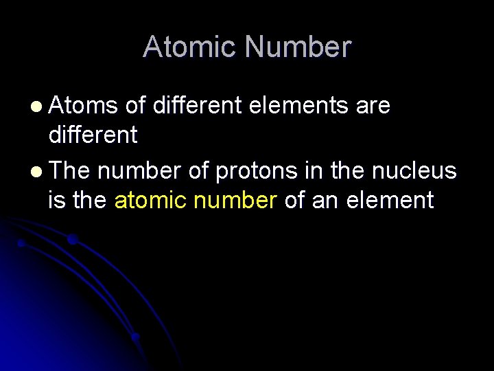 Atomic Number l Atoms of different elements are different l The number of protons