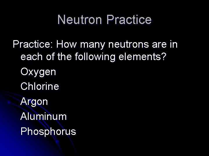 Neutron Practice: How many neutrons are in each of the following elements? Oxygen Chlorine