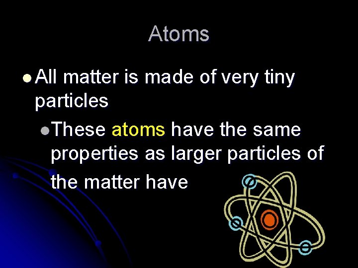 Atoms l All matter is made of very tiny particles l. These atoms have
