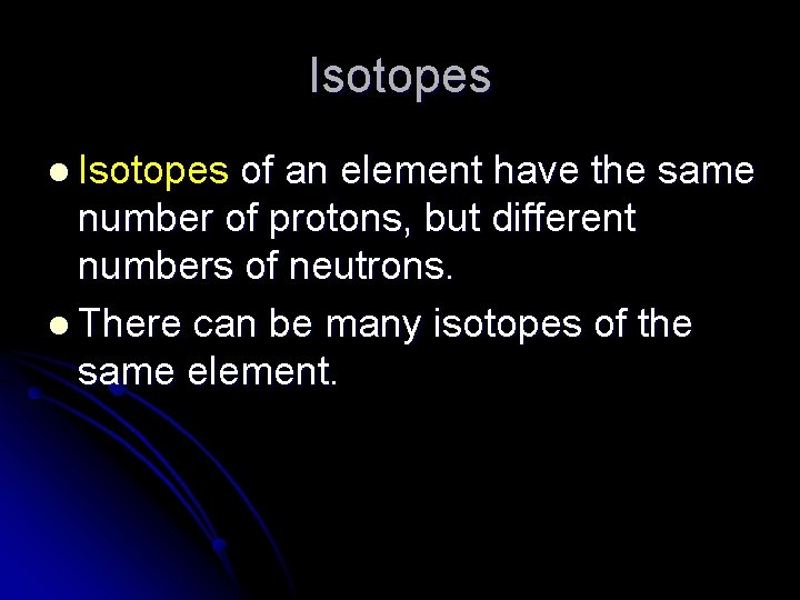Isotopes l Isotopes of an element have the same number of protons, but different