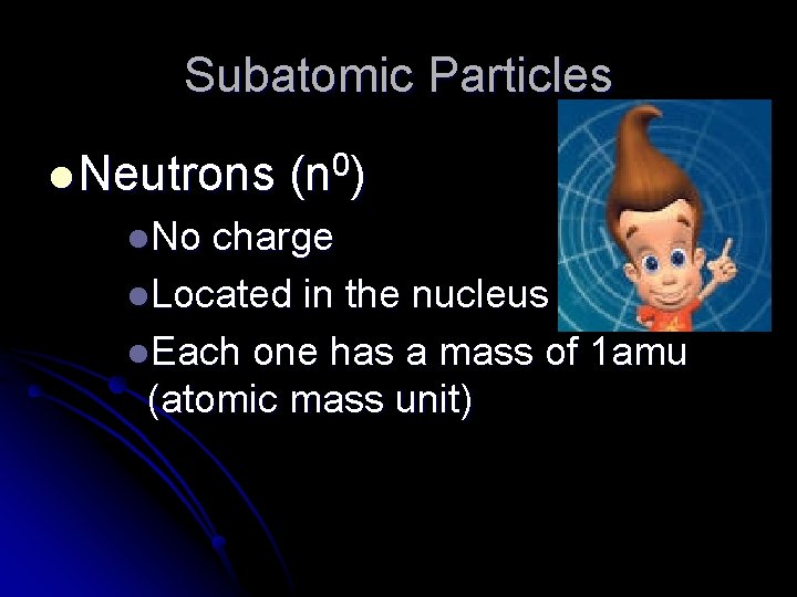 Subatomic Particles l Neutrons l. No 0 (n ) charge l. Located in the