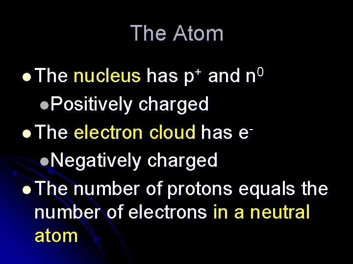 The Atom l The nucleus has p+ and n 0 l. Positively charged l