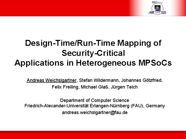 Design-Time/Run-Time Mapping of Security-Critical Applications in Heterogeneous MPSo. Cs Andreas Weichslgartner, Stefan Wildermann, Johannes