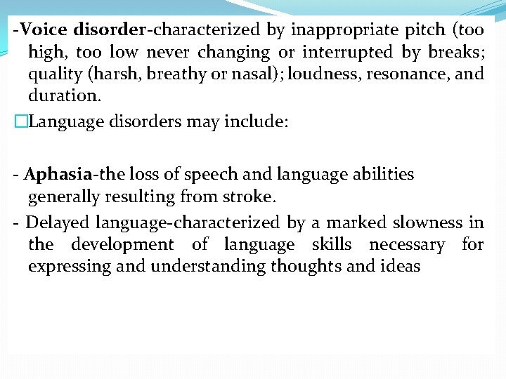 -Voice disorder-characterized by inappropriate pitch (too high, too low never changing or interrupted by