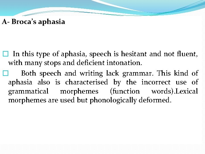 A- Broca’s aphasia � In this type of aphasia, speech is hesitant and not