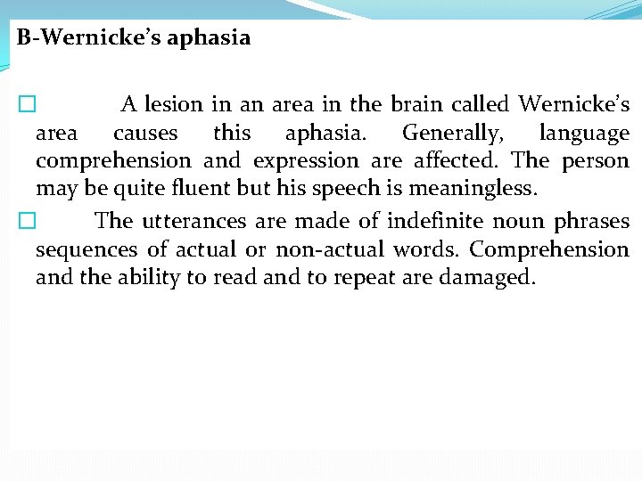 B-Wernicke’s aphasia � A lesion in an area in the brain called Wernicke’s area